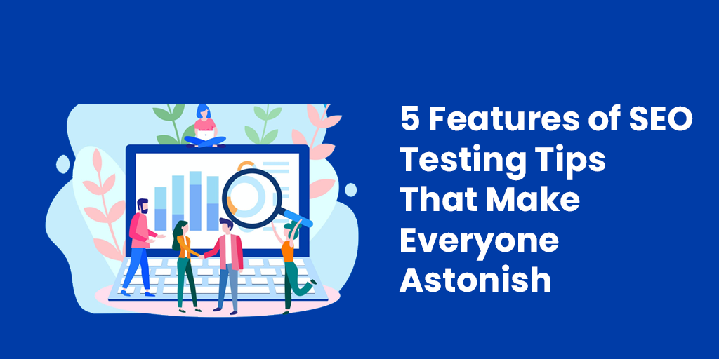5 Features of SEO Testing Tips That Make Everyone Astonish
