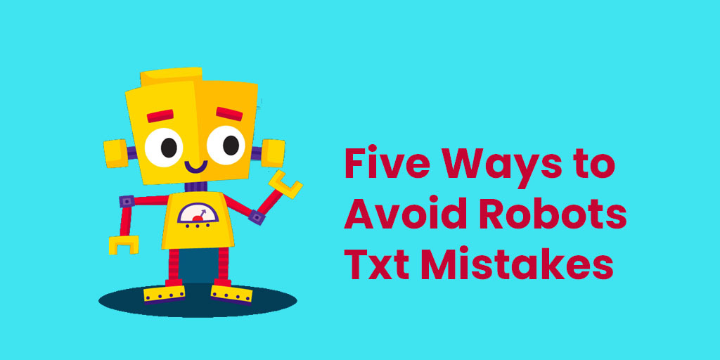 Five Ways to Avoid Robots Txt Mistakes