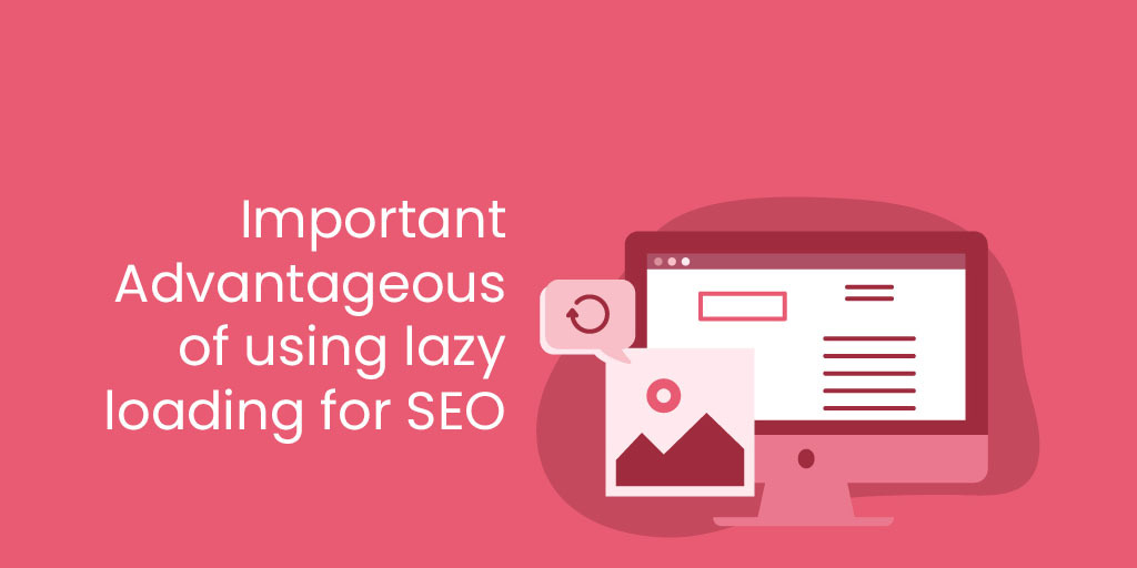 Important Advantageous of using lazy loading for SEO