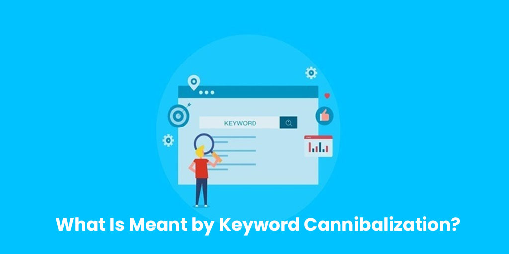 What Is Meant by Keyword Cannibalization