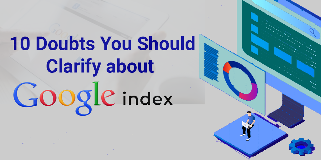 10 Doubts You Should Clarify About Google Index