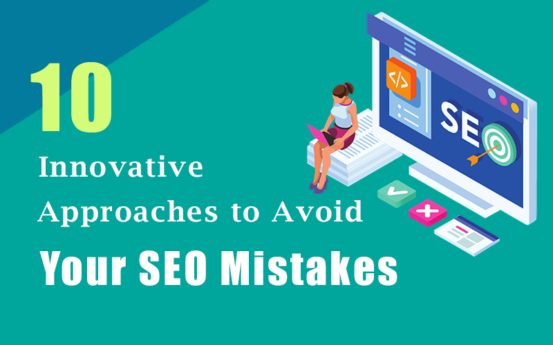 Ten Innovative Approaches to Avoid Your SEO Mistakes