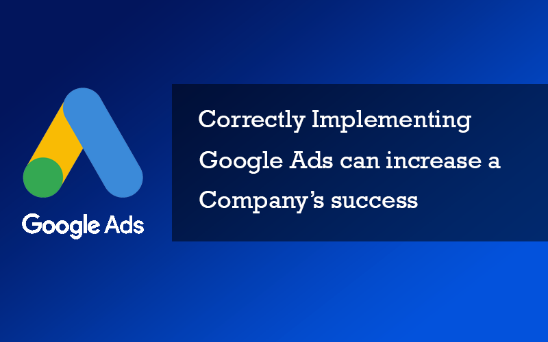 Correctly implementing Google Ads can increase a company’s success.