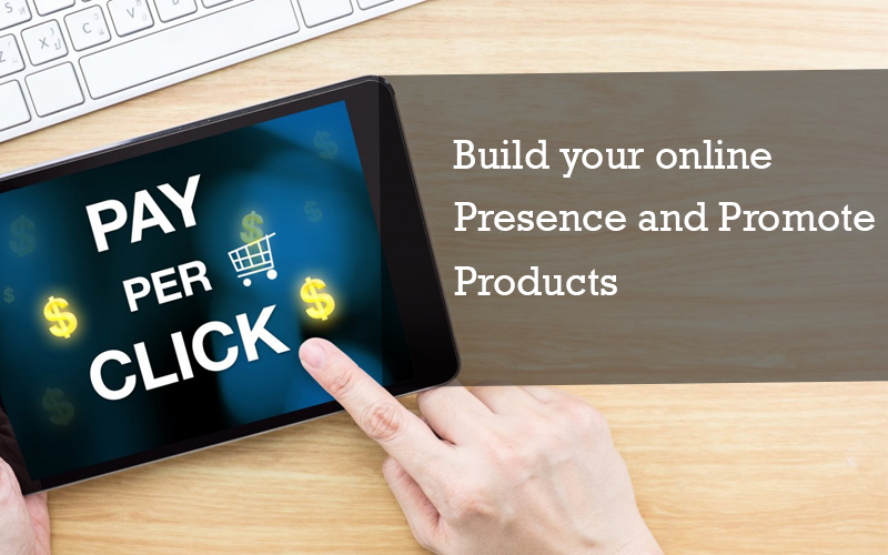Pay Per Click (PPC) – Build your online presence and promote products