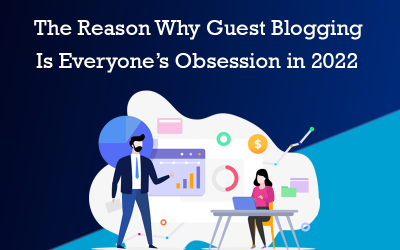 The Reason Why Guest Blogging Is Everyone’s Obsession in 2022