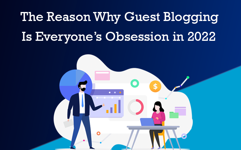 the-reason-why-guest-blogging-is-everyone-obsession-in-2022