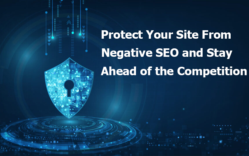 Protect Your Site From Negative SEO and Stay Ahead of the Competition