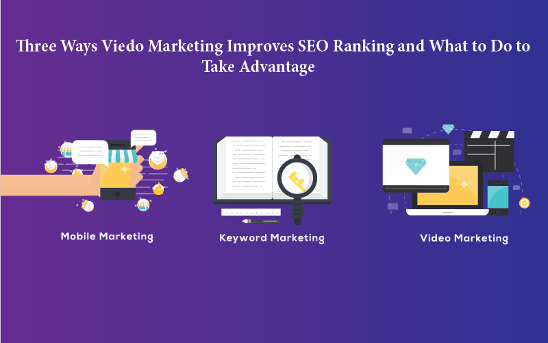 3 Ways Video Marketing Improves SEO Rankings and What to Do to Take Advantage