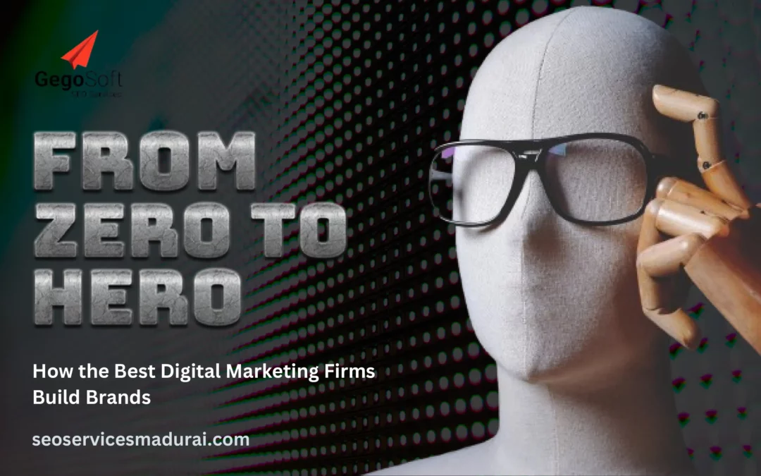 From Zero to Hero: How the Best Digital Marketing Firms Build Brands