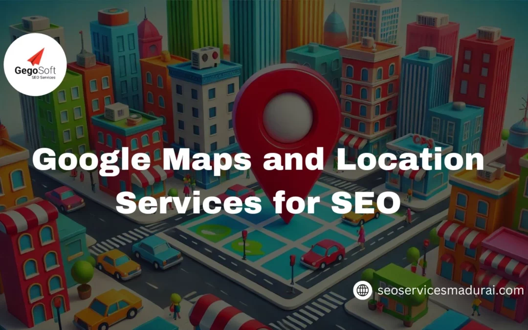 The Ultimate Guide to Using Google Maps and Location Services for SEO