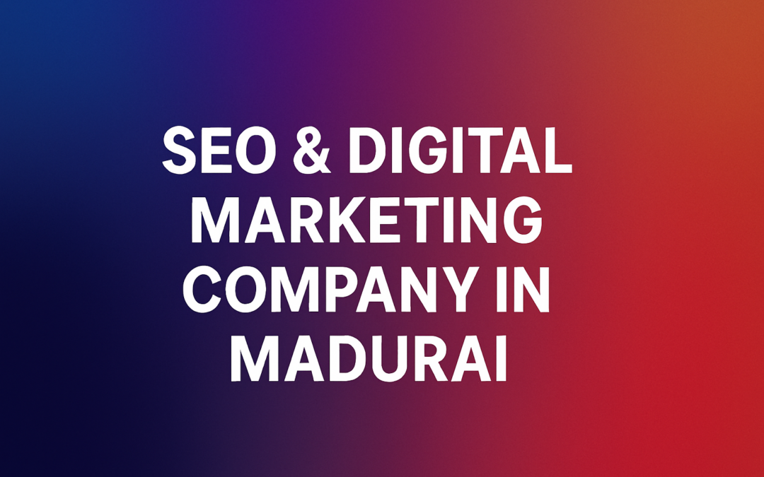 Boost Your Online Visibility with the Leading SEO and Digital Marketing Company in Madurai
