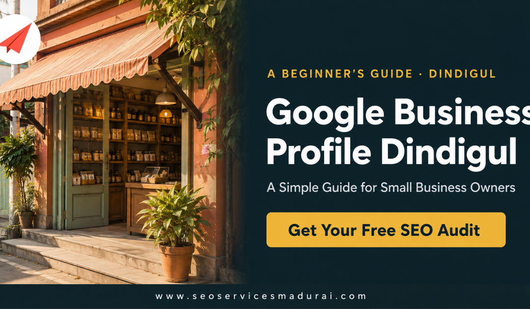 Google Business Profile Dindigul: A Beginner’s Guide for Small Business Owners